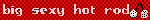 red blinkie with dice on the right side with the text "big sexy hot rod. sexy, red, and ive got dice" on it